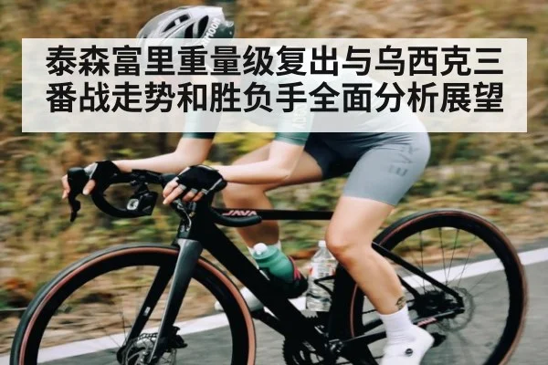 泰森富里重量级复出与乌西克三番战走势和胜负手全面分析展望