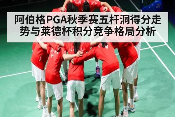阿伯格PGA秋季赛五杆洞得分走势与莱德杯积分竞争格局分析